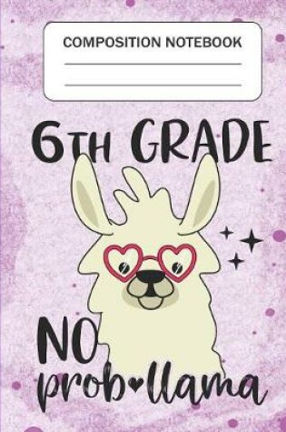 Cover of 6th Grade No Prob-llama - Composition Notebook