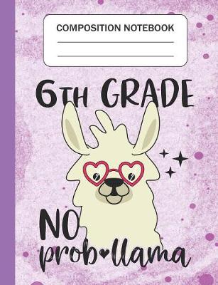 Book cover for 6th Grade No Prob-llama - Composition Notebook