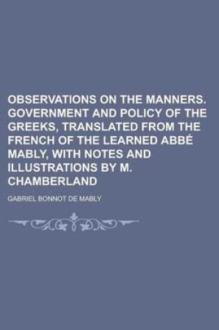 Cover of Observations on the Manners. Government and Policy of the Greeks, Translated from the French of the Learned ABBE Mably, with Notes and Illustrations by M. Chamberland