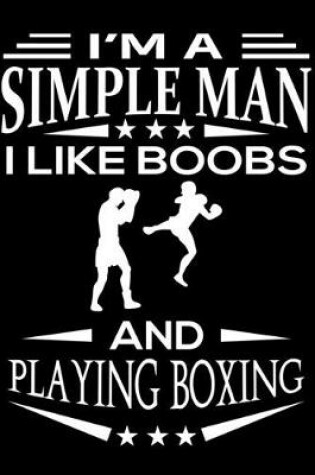 Cover of I'm A Simple Man I Like Boobs And Playing Boxing