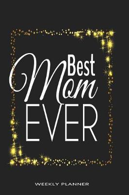 Book cover for Best Mom Ever Weekly Planner