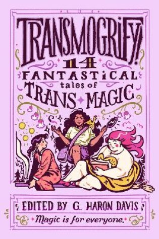 Cover of Transmogrify!: 14 Fantastical Tales of Trans Magic