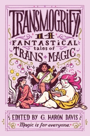 Cover of Transmogrify!: 14 Fantastical Tales of TRANS Magic
