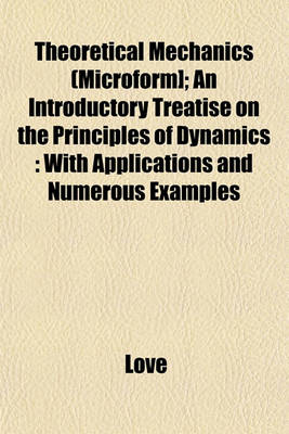 Book cover for Theoretical Mechanics (Microform]; An Introductory Treatise on the Principles of Dynamics