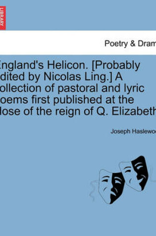 Cover of England's Helicon. [Probably Edited by Nicolas Ling.] a Collection of Pastoral and Lyric Poems First Published at the Close of the Reign of Q. Elizabeth.