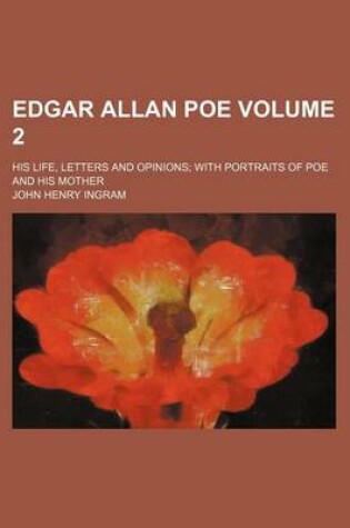 Cover of Edgar Allan Poe Volume 2; His Life, Letters and Opinions with Portraits of Poe and His Mother