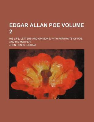 Book cover for Edgar Allan Poe Volume 2; His Life, Letters and Opinions with Portraits of Poe and His Mother