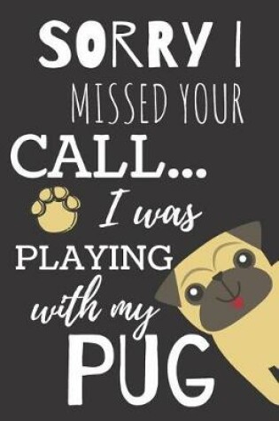 Cover of Sorry I Miss Your Call I Was Playing with My Pug