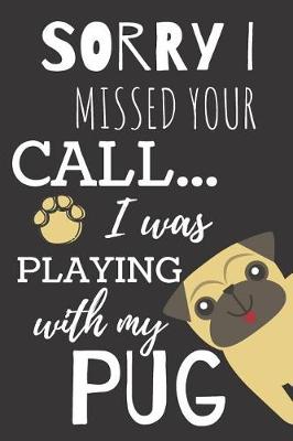 Book cover for Sorry I Miss Your Call I Was Playing with My Pug