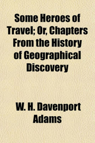 Cover of Some Heroes of Travel; Or, Chapters from the History of Geographical Discovery
