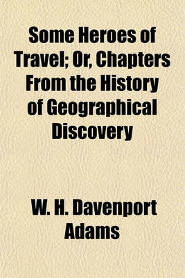 Book cover for Some Heroes of Travel; Or, Chapters from the History of Geographical Discovery