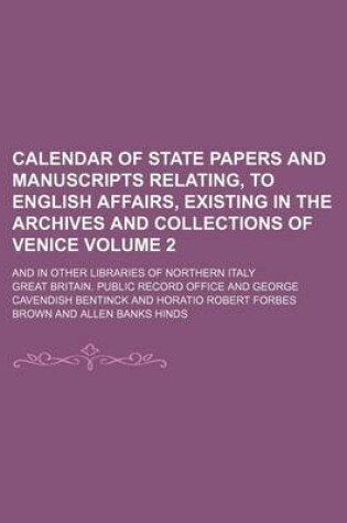 Cover of Calendar of State Papers and Manuscripts Relating, to English Affairs, Existing in the Archives and Collections of Venice; And in Other Libraries of Northern Italy Volume 2