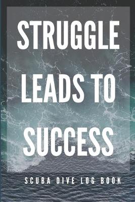Cover of Struggle Leads to Success - Scuba Diving Log