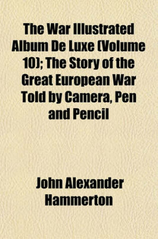 Cover of The War Illustrated Album de Luxe (Volume 10); The Story of the Great European War Told by Camera, Pen and Pencil