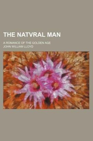 Cover of The Natvral Man; A Romance of the Golden Age