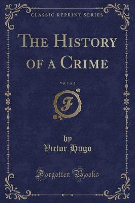 Book cover for The History of a Crime, Vol. 1 of 2 (Classic Reprint)