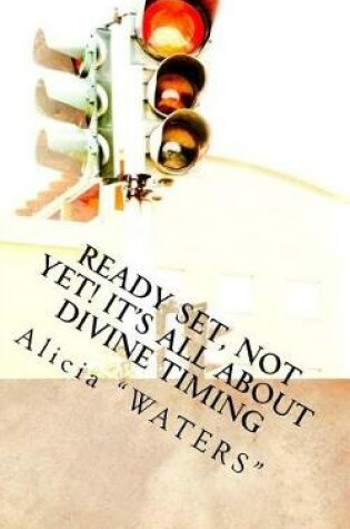Cover of Ready, Set, Not Yet! It's All About Divine Timing
