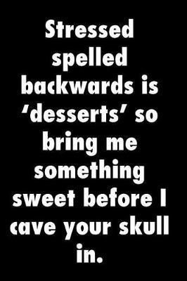 Book cover for Stressed spelled backwards is 'desserts' so bring me something sweet before I cave your skull in.