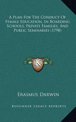 Book cover for A Plan for the Conduct of Female Education, in Boarding Schools, Private Families, and Public Seminaries (1798)