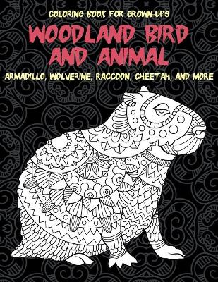 Book cover for Woodland Bird and Animal - Coloring Book for Grown-Ups - Armadillo, Wolverine, Raccoon, Cheetah, and more