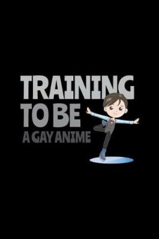 Cover of Training To Be A Gay Anime Ice Skater