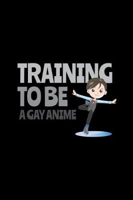 Book cover for Training To Be A Gay Anime Ice Skater