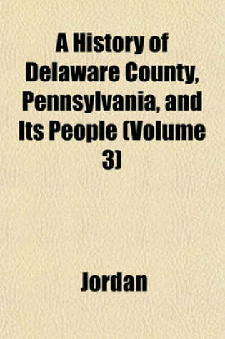 Cover of A History of Delaware County, Pennsylvania, and Its People (Volume 3)