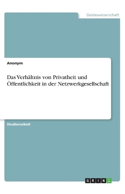 Book cover for Das Verhältnis von Privatheit und Öffentlichkeit in der Netzwerkgesellschaft