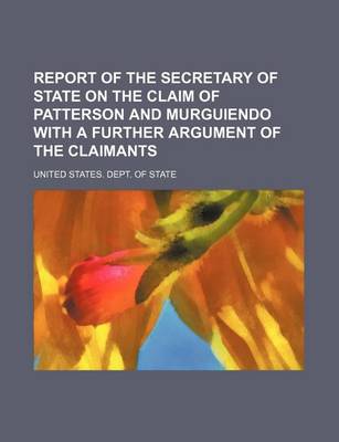 Book cover for Report of the Secretary of State on the Claim of Patterson and Murguiendo with a Further Argument of the Claimants