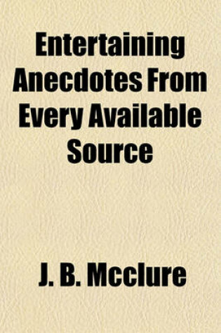 Cover of Entertaining Anecdotes from Every Available Source