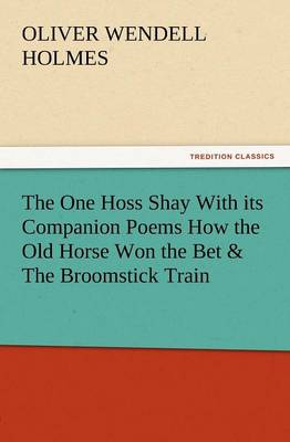 Book cover for The One Hoss Shay with Its Companion Poems How the Old Horse Won the Bet & the Broomstick Train