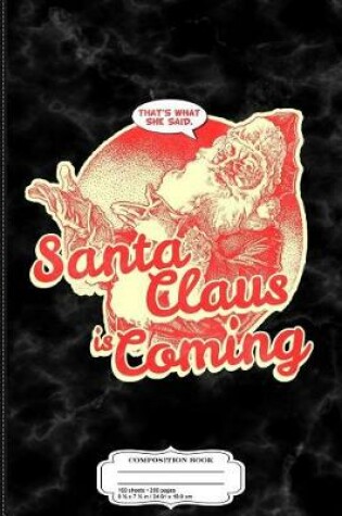 Cover of Santa Claus Is Coming That's What She Said Composition Notebook