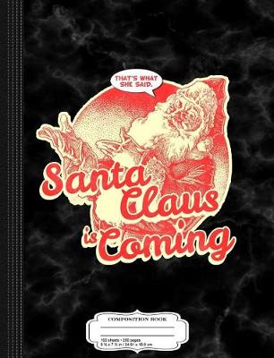 Book cover for Santa Claus Is Coming That's What She Said Composition Notebook