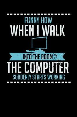 Book cover for Funny How When I Walk Into The Room The Computer Suddenly Starts Working