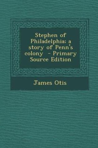 Cover of Stephen of Philadelphia; A Story of Penn's Colony