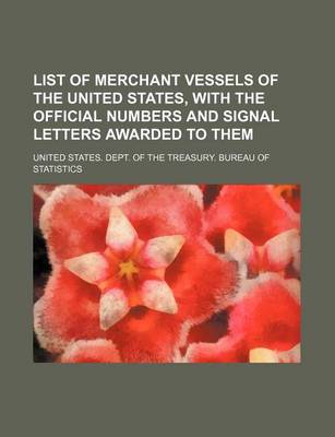 Book cover for List of Merchant Vessels of the United States, with the Official Numbers and Signal Letters Awarded to Them