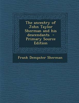 Book cover for The Ancestry of John Taylor Sherman and His Descendants - Primary Source Edition