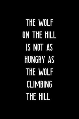 Cover of The Wolf On The Hill Is Not As Hungry As The Wolf Climbing The Hill