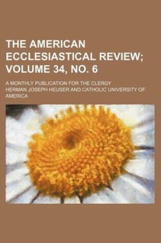 Cover of The American Ecclesiastical Review Volume 34, No. 6; A Monthly Publication for the Clergy