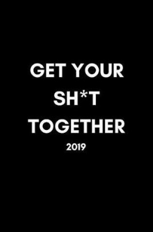 Cover of Get Your Sh*t Together 2019