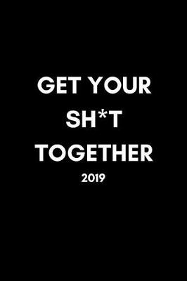 Book cover for Get Your Sh*t Together 2019