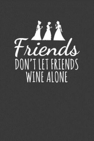 Cover of Friends Don't Let Friends Wine Alone