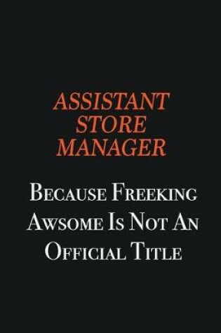 Cover of Assistant Store Manager Because Freeking awsome is not an official title