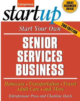 Book cover for Start Your Own Senior Services Business: Adult Day Care, Relocation Services, Homecare, Transportation Service, Concierge, Travel Service and More