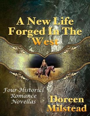 Book cover for A New Life Forged In the West: Four Historical Romance Novellas