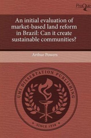 Cover of An Initial Evaluation of Market-Based Land Reform in Brazil: Can It Create Sustainable Communities?