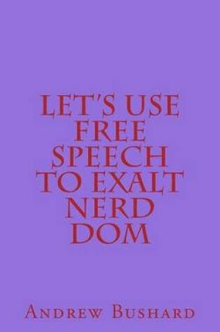Cover of Let's Use Free Speech to Exalt Nerd Dom
