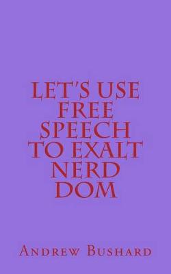 Book cover for Let's Use Free Speech to Exalt Nerd Dom