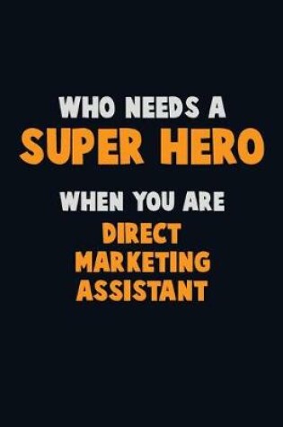 Cover of Who Need A SUPER HERO, When You Are Direct Marketing Assistant