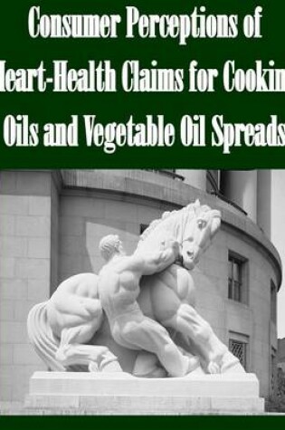 Cover of Consumer Perceptions of Heart-Health Claims for Cooking Oils and Vegetable Oil Spreads